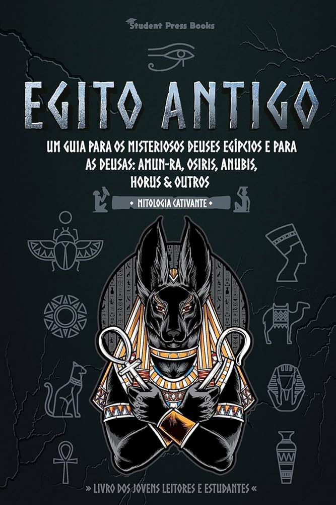 Egito Antigo: Um Guia Para Os Misteriosos Deuses Egipcios E Para as Deusas